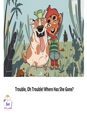 cover image of Trouble, Oh Trouble! Where Has She Gone?